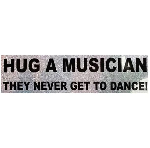 Hug a Musician They Never Get To Dance Bumper Sticker